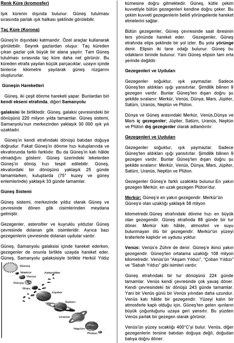 Bu küreden etrafa yayılan küçük parçacıklar, uzayın içinde binlerce kilometre yayılarak güneş rüzgarını oluştururlar. Güneşin Hareketleri Güneş, iki çeşit dönme hareketi yapar.