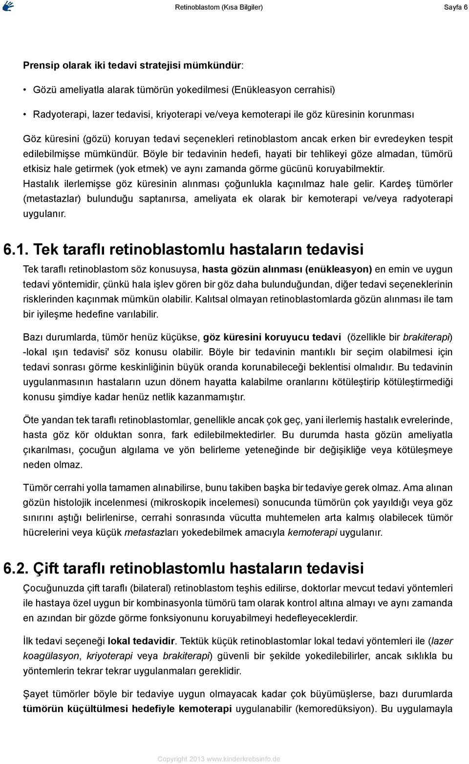 Böyle bir tedavinin hedefi, hayati bir tehlikeyi göze almadan, tümörü etkisiz hale getirmek (yok etmek) ve aynı zamanda görme gücünü koruyabilmektir.