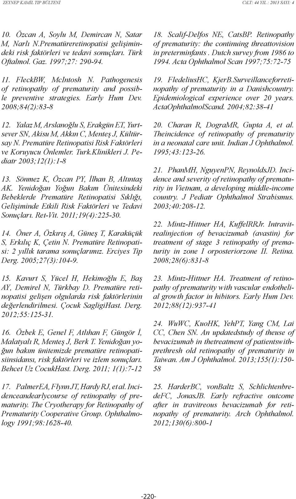 Yalaz M, Arslanoğlu S, Erakgün ET, Yurtsever SN, Akisu M, Akkın C, Menteş J, Kültürsay N. Prematüre Retinopatisi Risk Faktörleri ve Koruyucu Önlemler. Turk.Klinikleri J. Pediatr 2003;12(1):1-8 13.