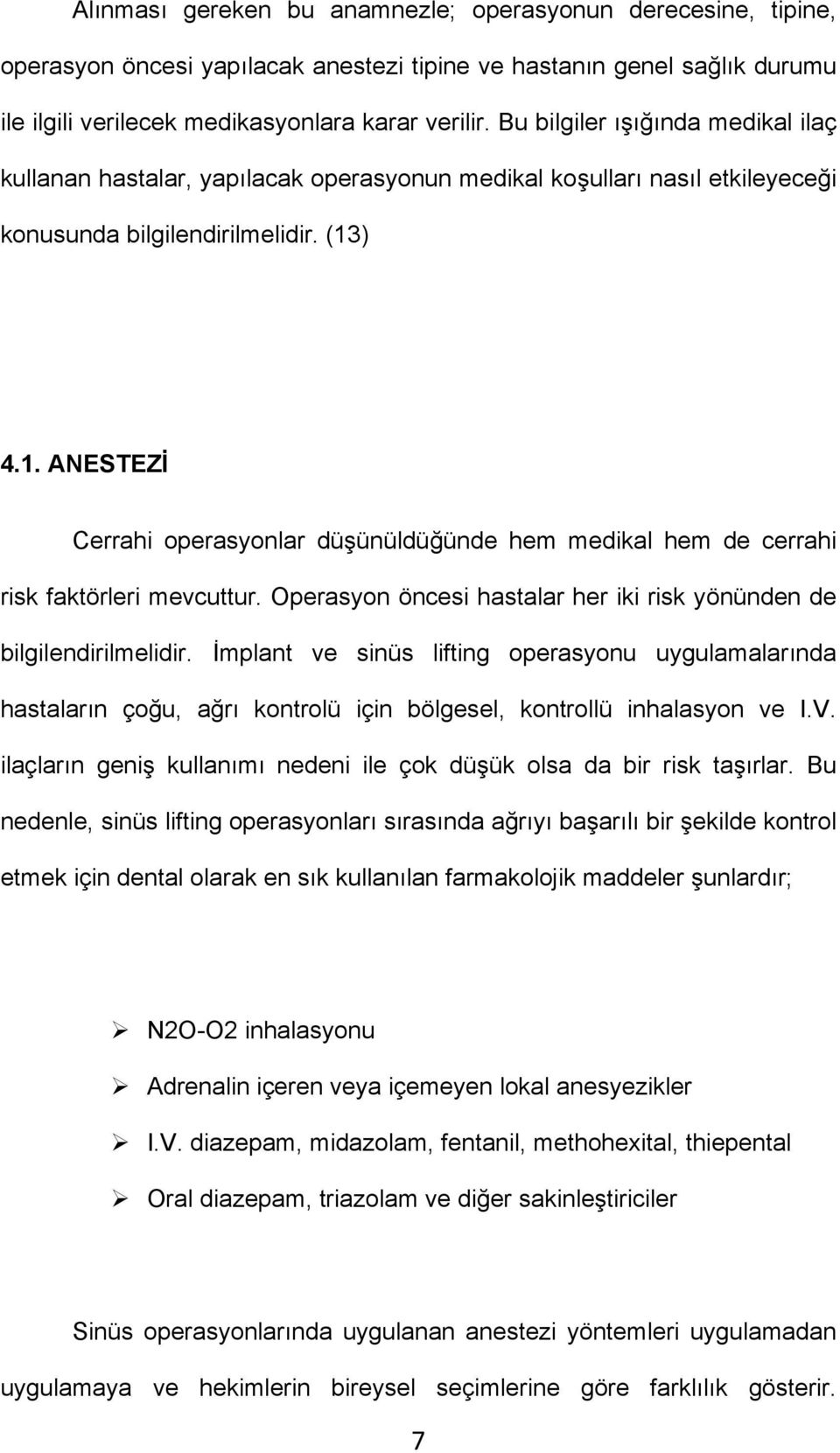 ) 4.1. ANESTEZİ Cerrahi operasyonlar düşünüldüğünde hem medikal hem de cerrahi risk faktörleri mevcuttur. Operasyon öncesi hastalar her iki risk yönünden de bilgilendirilmelidir.