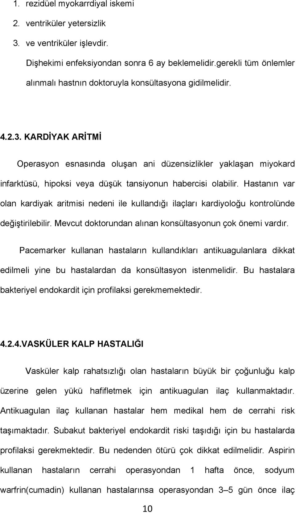 KARDİYAK ARİTMİ Operasyon esnasında oluşan ani düzensizlikler yaklaşan miyokard infarktüsü, hipoksi veya düşük tansiyonun habercisi olabilir.