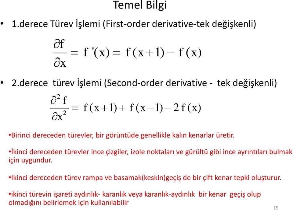 kalın kenarlar üretir. İkinci dereceden türevler ince çizgiler, izole noktaları ve gürültü gibi ince ayrıntıları bulmak için uygundur.