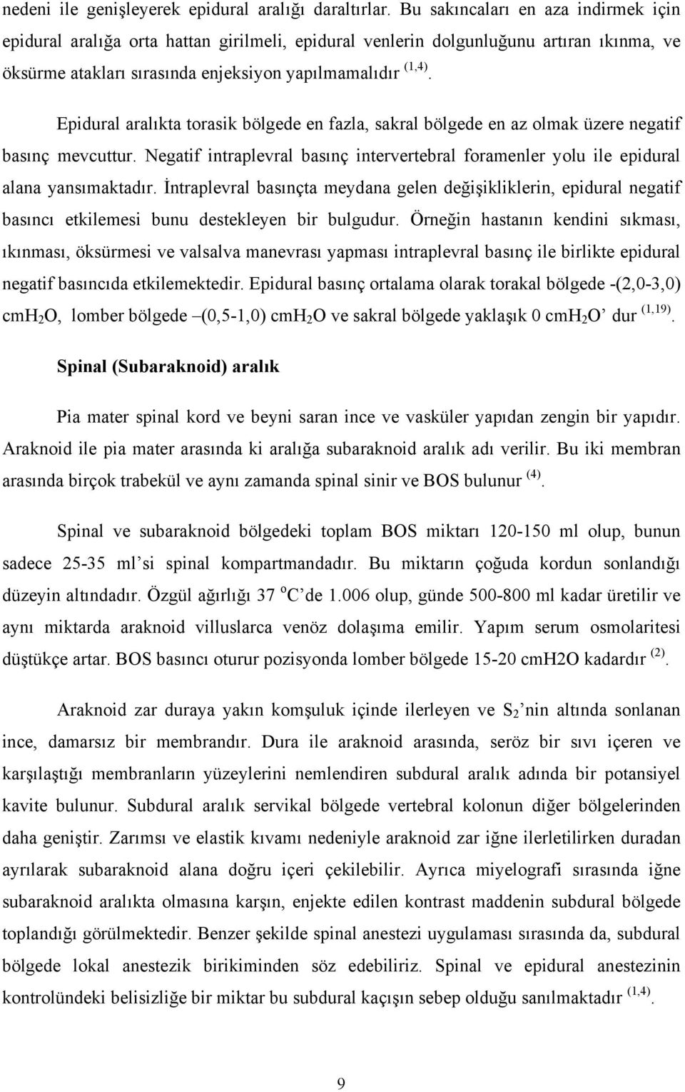 Epidural aralıkta torasik bölgede en fazla, sakral bölgede en az olmak üzere negatif basınç mevcuttur. Negatif intraplevral basınç intervertebral foramenler yolu ile epidural alana yansımaktadır.