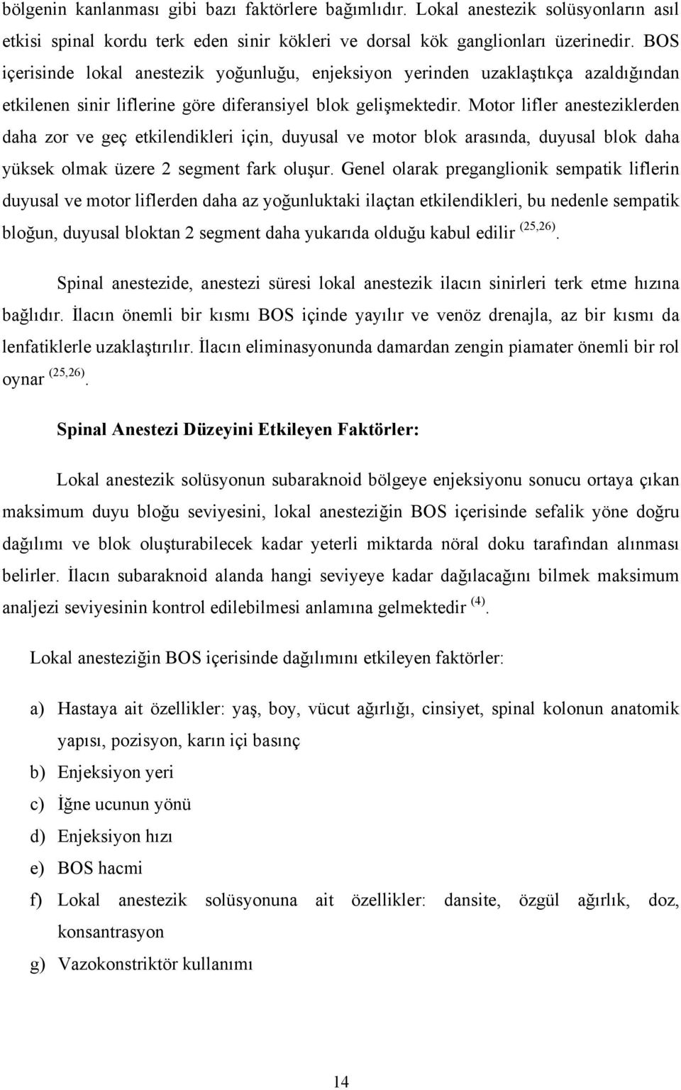 Motor lifler anesteziklerden daha zor ve geç etkilendikleri için, duyusal ve motor blok arasında, duyusal blok daha yüksek olmak üzere 2 segment fark oluşur.