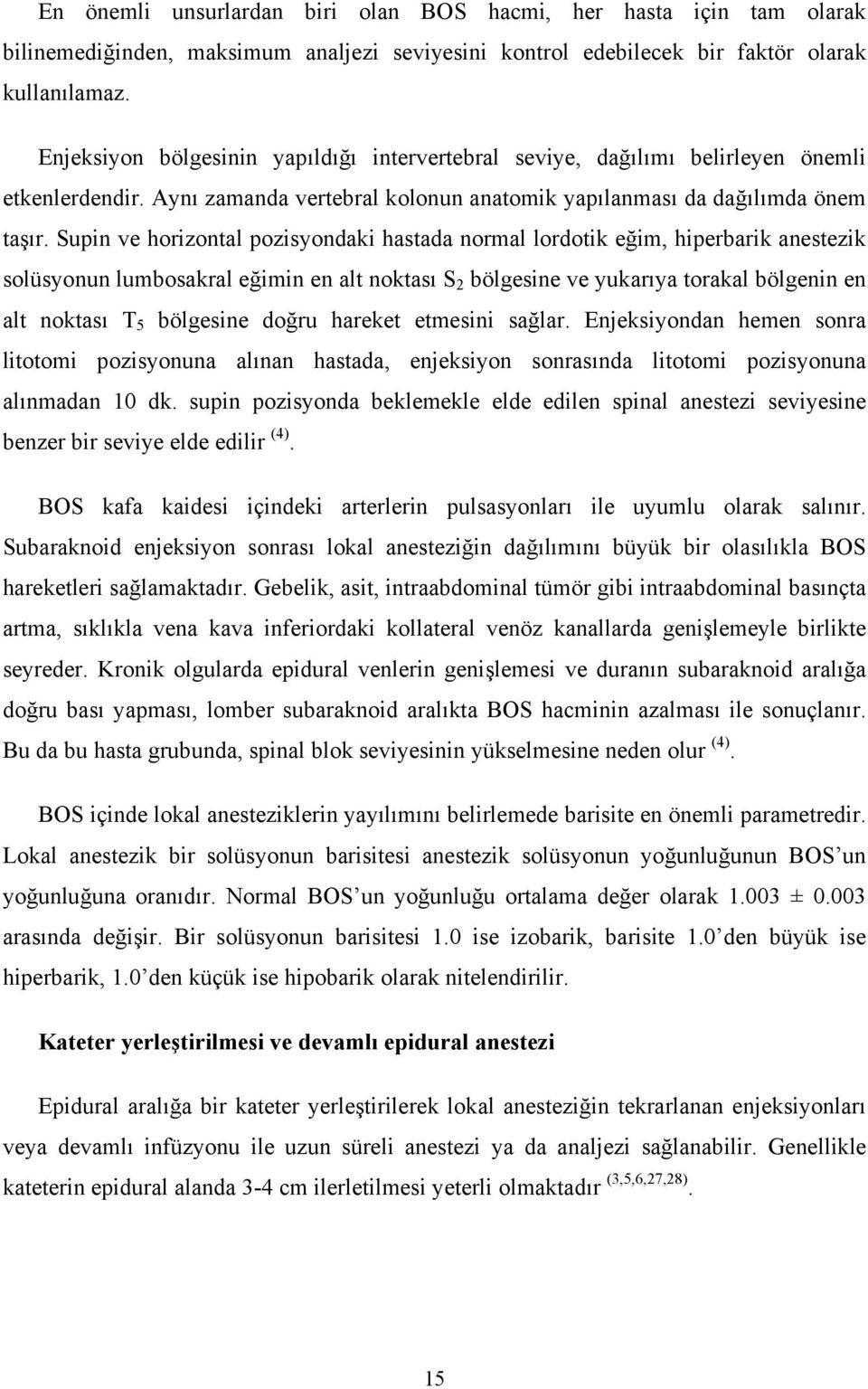 Supin ve horizontal pozisyondaki hastada normal lordotik eğim, hiperbarik anestezik solüsyonun lumbosakral eğimin en alt noktası S 2 bölgesine ve yukarıya torakal bölgenin en alt noktası T 5