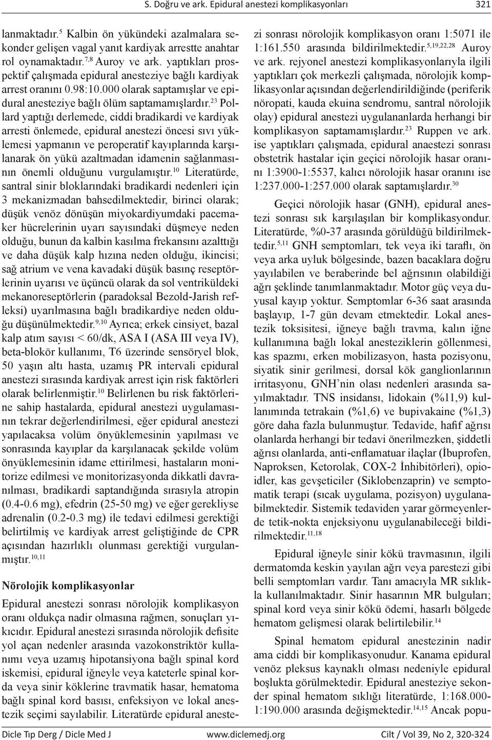 23 Pollard yaptığı derlemede, ciddi bradikardi ve kardiyak arresti önlemede, epidural anestezi öncesi sıvı yüklemesi yapmanın ve peroperatif kayıplarında karşılanarak ön yükü azaltmadan idamenin