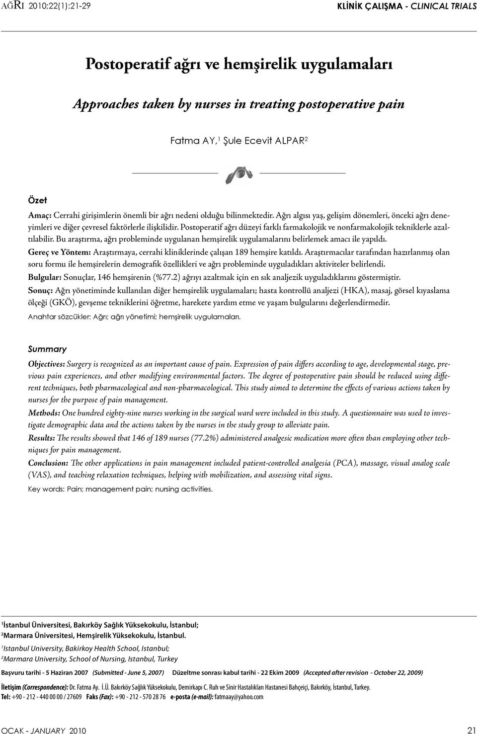 Postoperatif ağrı düzeyi farklı farmakolojik ve nonfarmakolojik tekniklerle azaltılabilir. Bu araştırma, ağrı probleminde uygulanan hemşirelik uygulamalarını belirlemek amacı ile yapıldı.