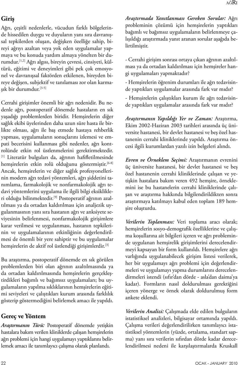 [1,2] Ağrı algısı, bireyin çevresi, cinsiyeti, kültürü, eğitimi ve deneyimleri gibi pek çok emosyonel ve davranışsal faktörden etkilenen, bireyden bireye değişen, subjektif ve tanılaması zor olan