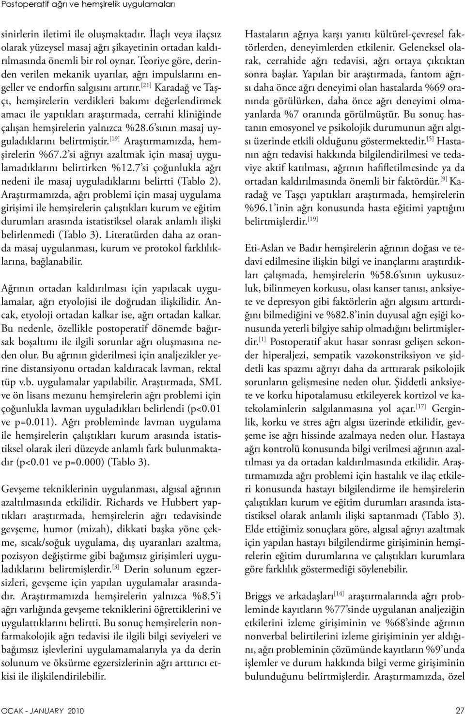 [21] Karadağ ve Taşçı, hemşirelerin verdikleri bakımı değerlendirmek amacı ile yaptıkları araştırmada, cerrahi kliniğinde çalışan hemşirelerin yalnızca %28.6 sının masaj uyguladıklarını belirtmiştir.