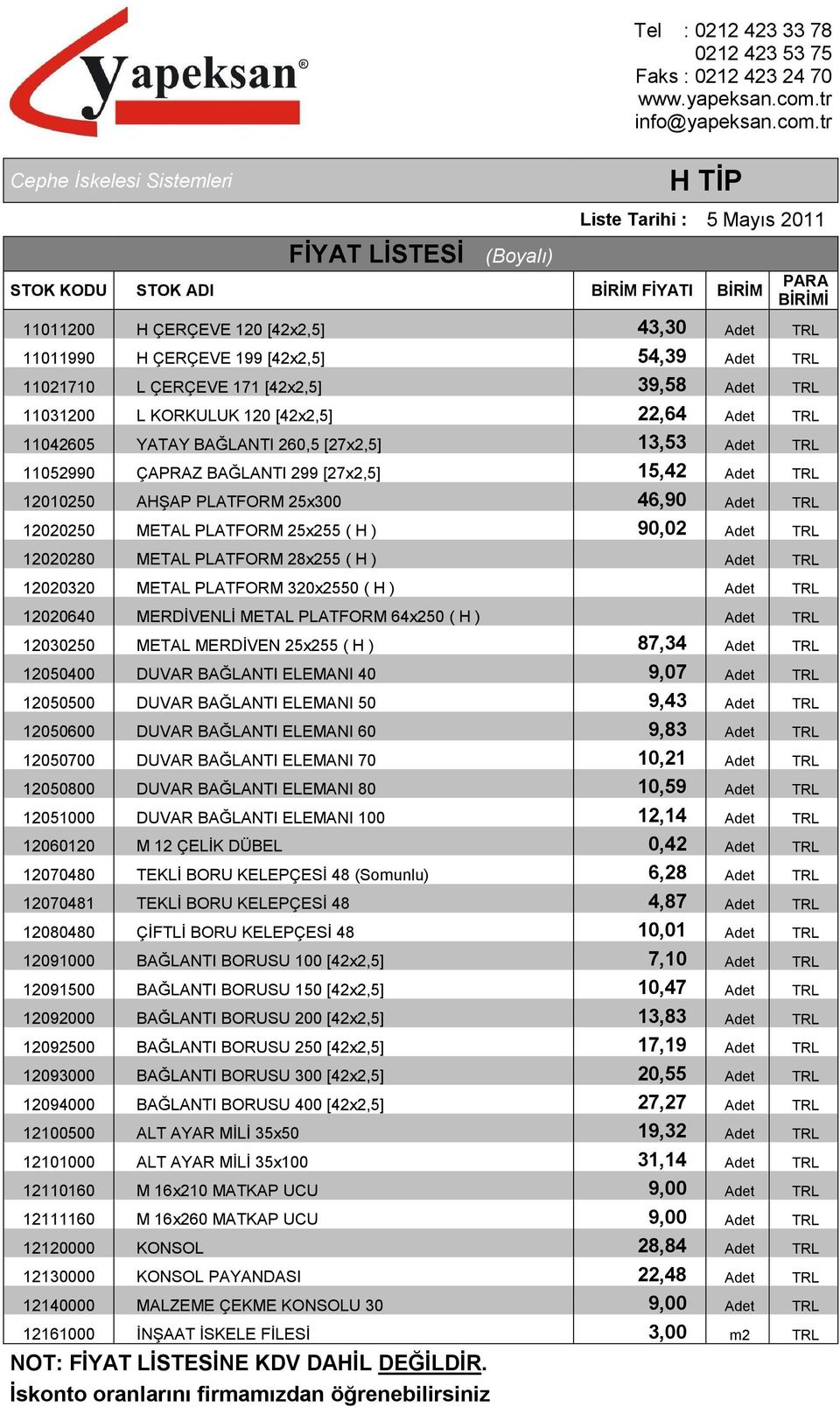 PLATFORM 25x255 ( H ) 90,02 Adet TRL 12020280 METAL PLATFORM 28x255 ( H ) Adet TRL 12020320 METAL PLATFORM 320x2550 ( H ) Adet TRL 12020640 MERDİVENLİ METAL PLATFORM 64x250 ( H ) Adet TRL 12030250