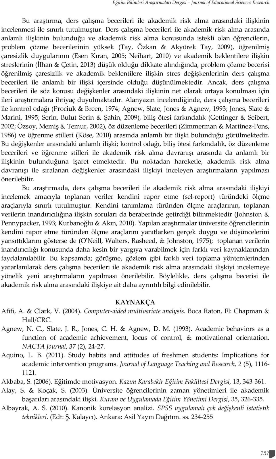 Tay, 2009), öğrenilmiş çaresizlik duygularının (Esen Kıran, 2005; Neihart, 2010) ve akademik beklentilere ilişkin streslerinin (İlhan & Çetin, 2013) düşük olduğu dikkate alındığında, problem çözme