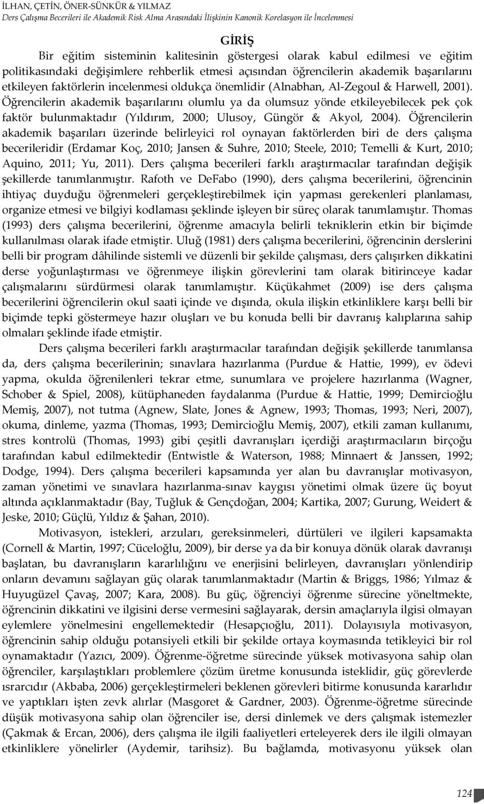 2001). Öğrencilerin akademik başarılarını olumlu ya da olumsuz yönde etkileyebilecek pek çok faktör bulunmaktadır (Yıldırım, 2000; Ulusoy, Güngör & Akyol, 2004).