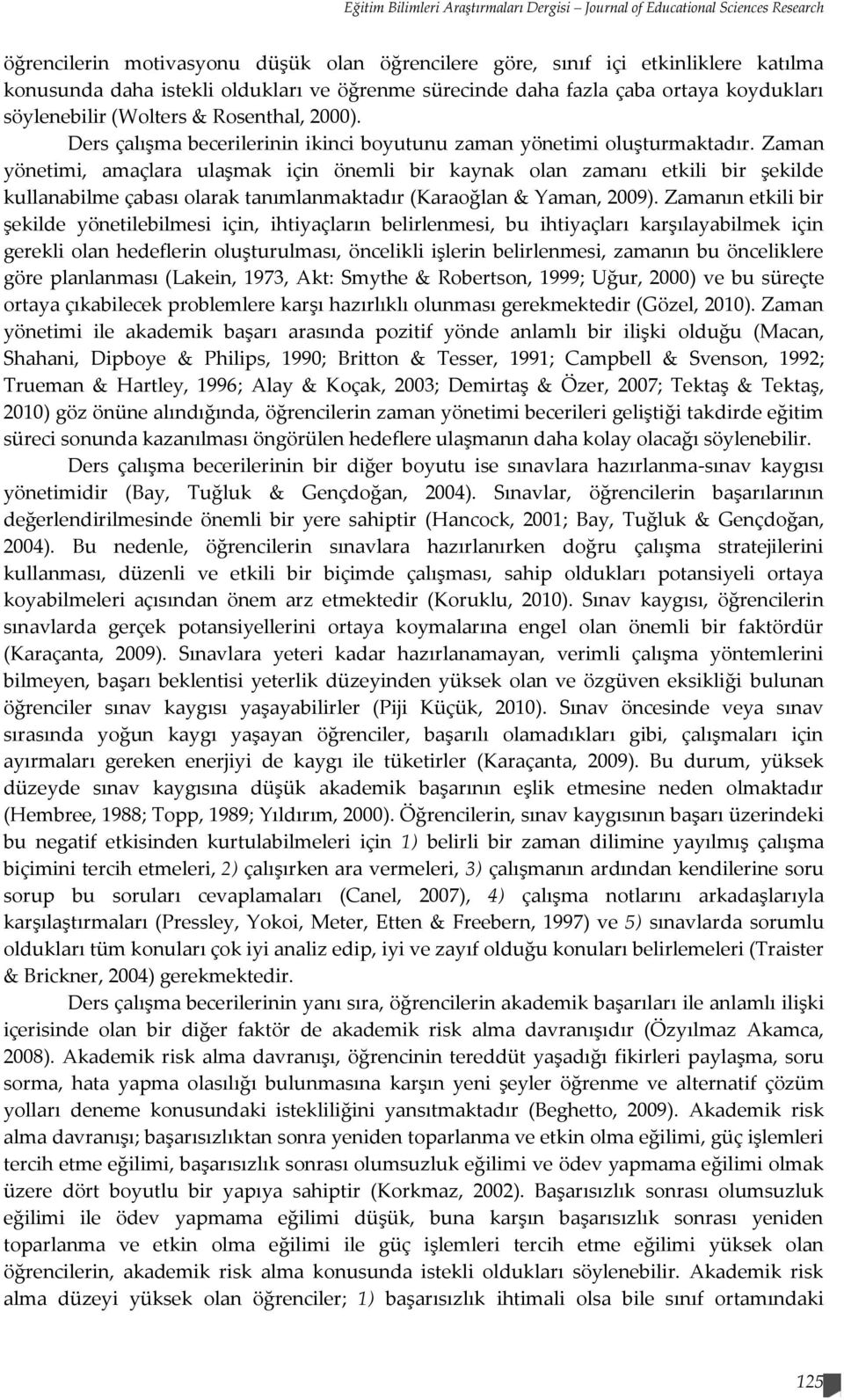 Zaman yönetimi, amaçlara ulaşmak için önemli bir kaynak olan zamanı etkili bir şekilde kullanabilme çabası olarak tanımlanmaktadır (Karaoğlan & Yaman, 2009).