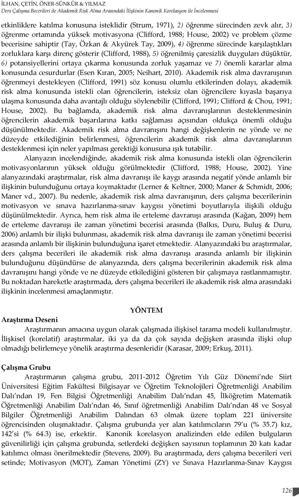 karşılaştıkları zorluklara karşı direnç gösterir (Clifford, 1988), 5) öğrenilmiş çaresizlik duyguları düşüktür, 6) potansiyellerini ortaya çıkarma konusunda zorluk yaşamaz ve 7) önemli kararlar alma