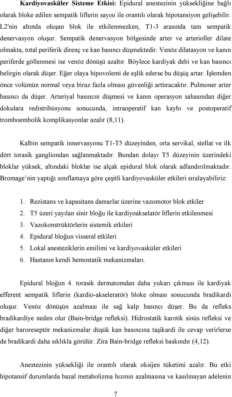 Sempatik denervasyon bölgesinde arter ve arterioller dilate olmakta, total periferik direnç ve kan basıncı düşmektedir. Venöz dilatasyon ve kanın periferde göllenmesi ise venöz dönüşü azaltır.