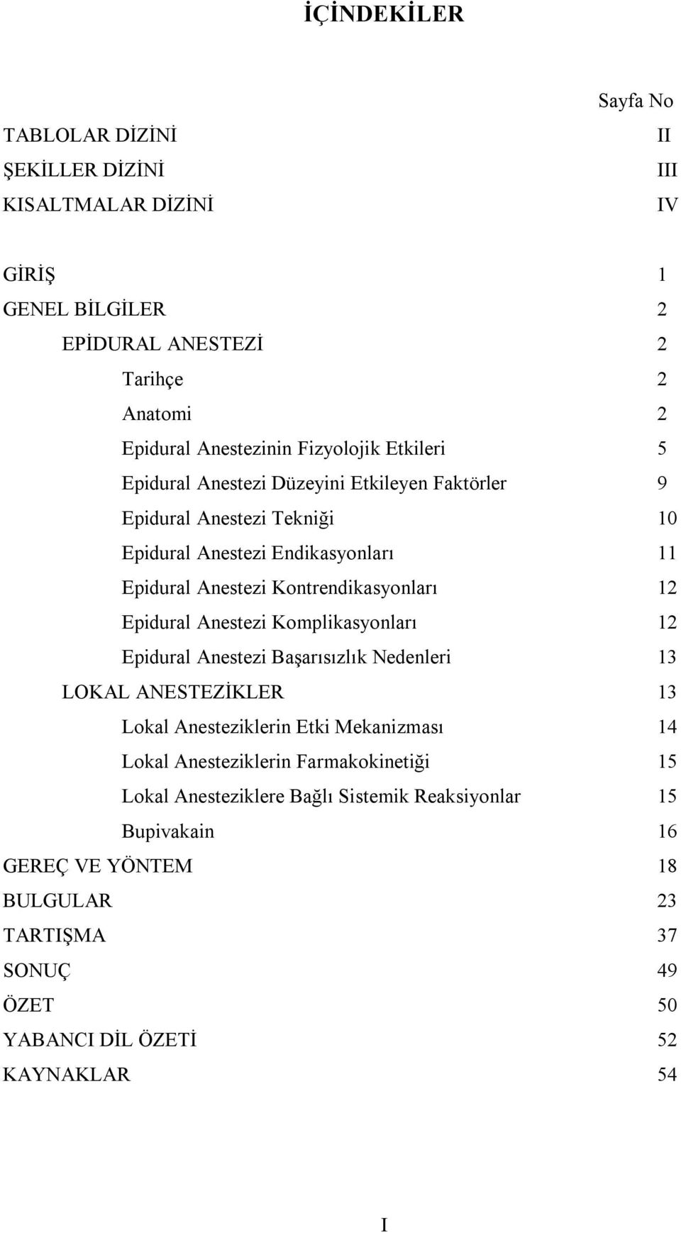 Kontrendikasyonları 12 Epidural Anestezi Komplikasyonları 12 Epidural Anestezi Başarısızlık Nedenleri 13 LOKAL ANESTEZİKLER 13 Lokal Anesteziklerin Etki Mekanizması 14