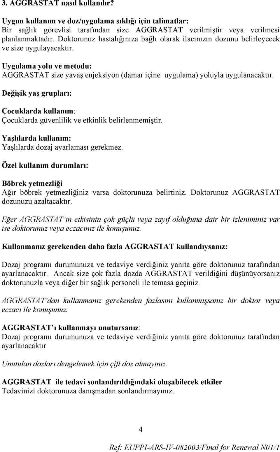 Değişik yaş grupları: Çocuklarda kullanım: Çocuklarda güvenlilik ve etkinlik belirlenmemiştir. Yaşlılarda kullanım: Yaşlılarda dozaj ayarlaması gerekmez.