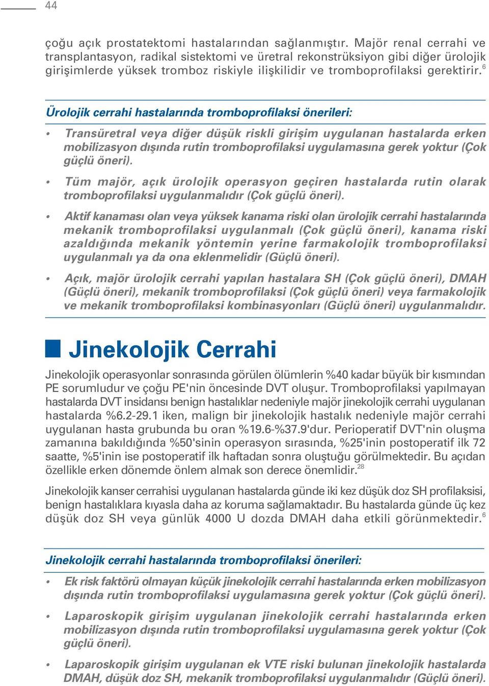 6 Ürolojik cerrahi hastalar nda tromboprofilaksi leri: Transüretral veya di er düflük riskli giriflim uygulanan hastalarda erken mobilizasyon d fl nda rutin tromboprofilaksi uygulamas na gerek yoktur