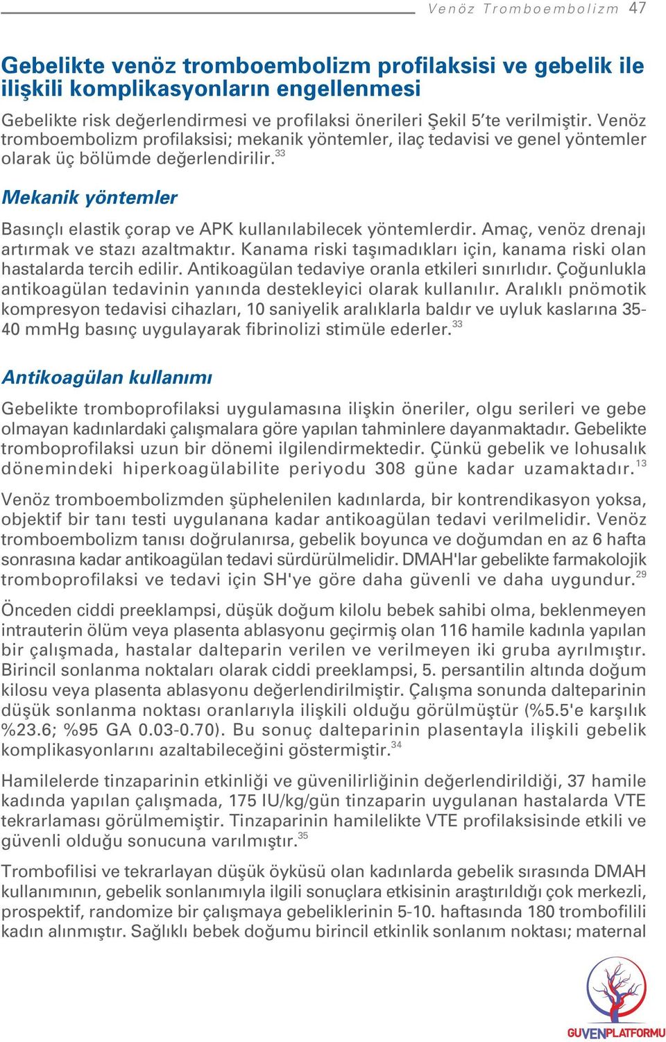 33 Mekanik yöntemler Bas nçl elastik çorap ve APK kullan labilecek yöntemlerdir. Amaç, venöz drenaj art rmak ve staz azaltmakt r.