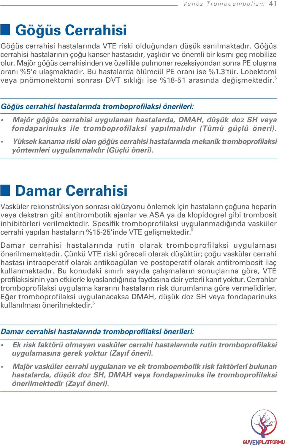 Majör gö üs cerrahisinden ve özellikle pulmoner rezeksiyondan sonra PE oluflma oran %5'e ulaflmaktad r. Bu hastalarda ölümcül PE oran ise %1.3'tür.