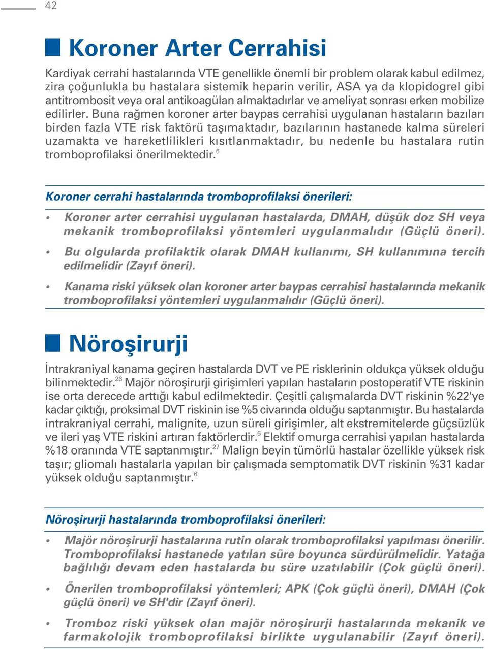 Buna ra men koroner arter baypas cerrahisi uygulanan hastalar n baz lar birden fazla VTE risk faktörü tafl maktad r, baz lar n n hastanede kalma süreleri uzamakta ve hareketlilikleri k s tlanmaktad