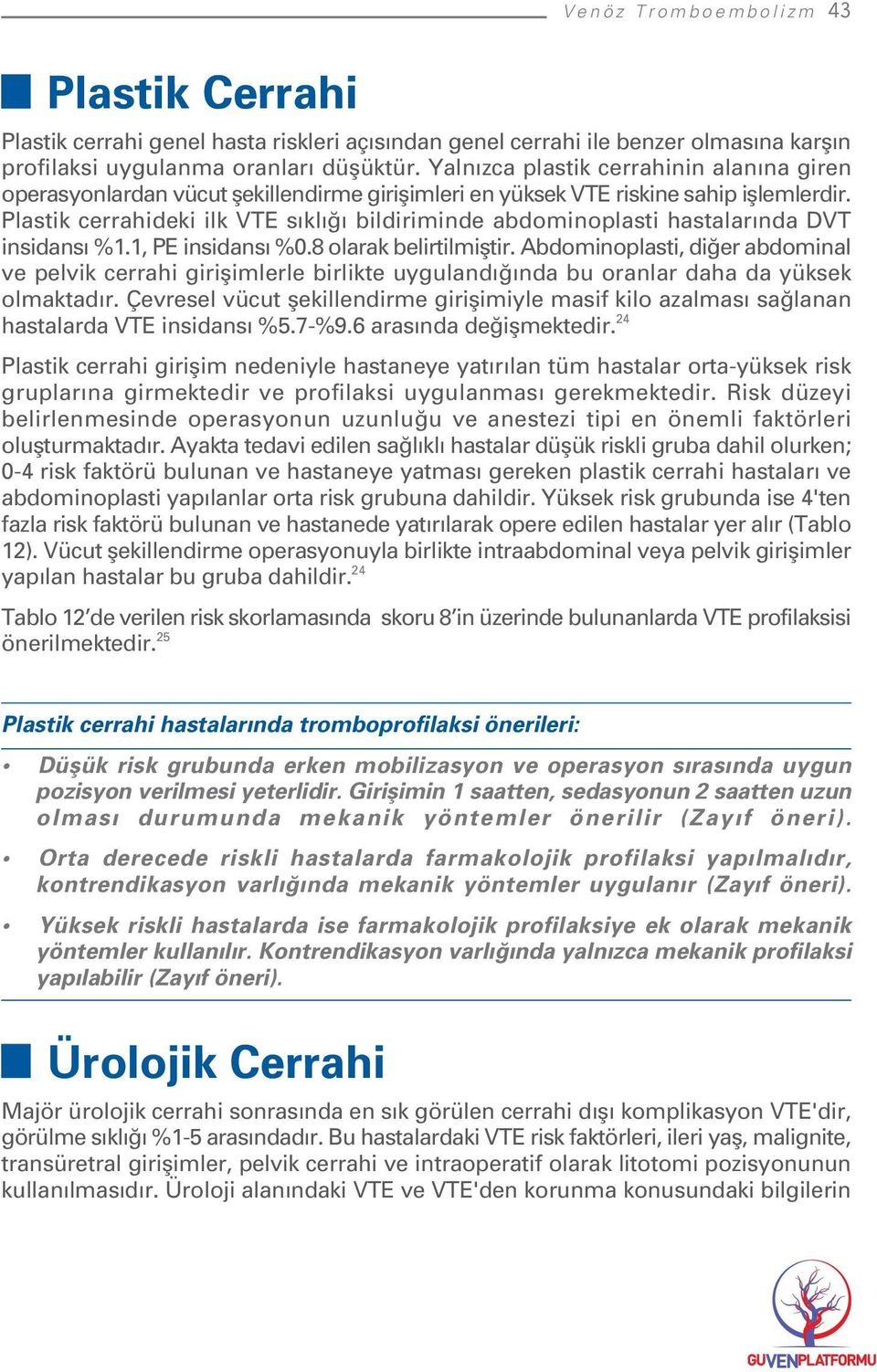 Plastik cerrahideki ilk VTE s kl bildiriminde abdominoplasti hastalar nda DVT insidans %1.1, PE insidans %0.8 olarak belirtilmifltir.