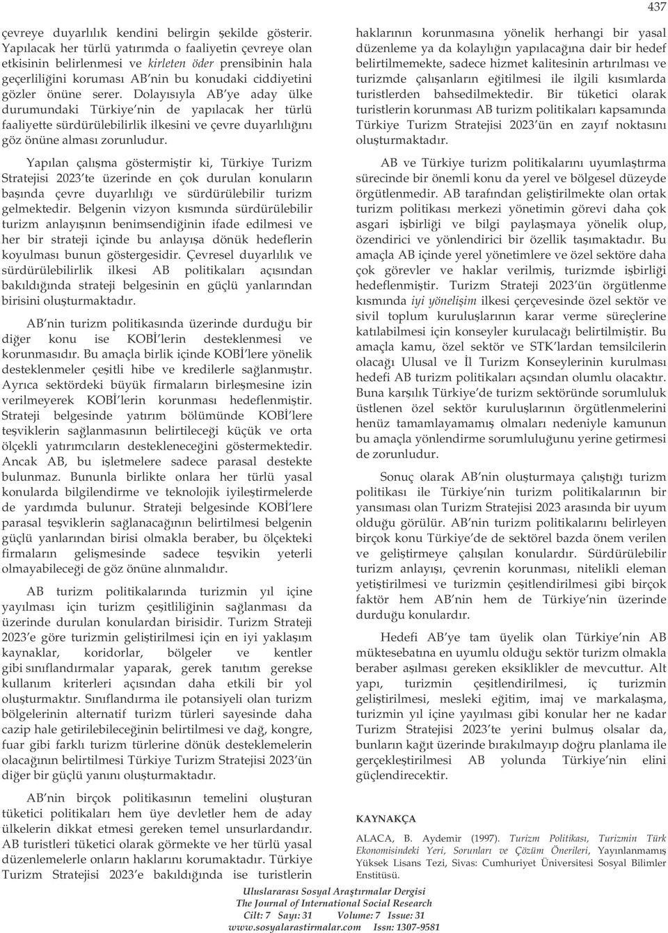 Dolayısıyla AB ye aday ülke durumundaki Türkiye nin de yapılacak her türlü faaliyette sürdürülebilirlik ilkesini ve çevre duyarlılıını göz önüne alması zorunludur.