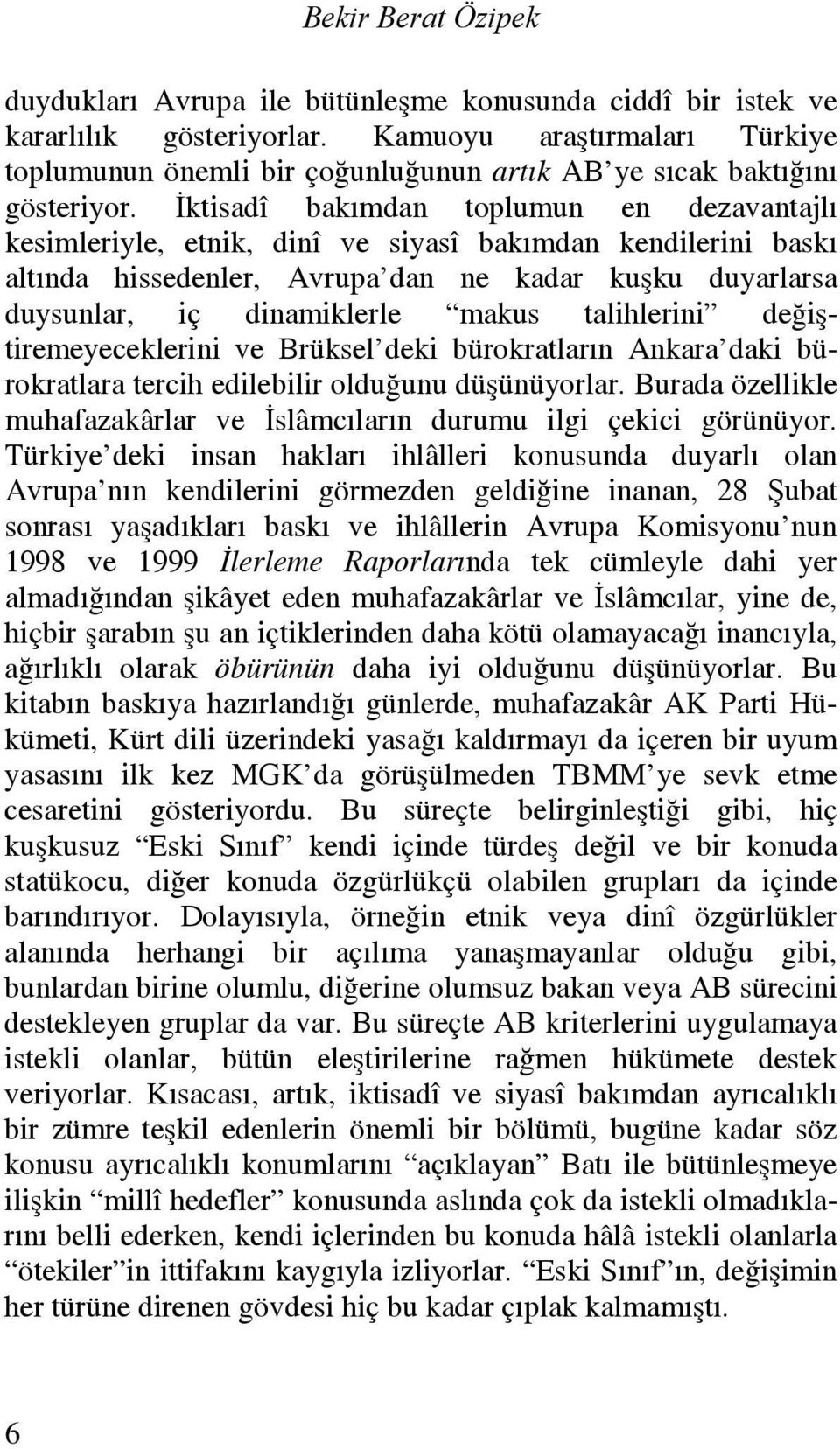 İktisadî bakımdan toplumun en dezavantajlı kesimleriyle, etnik, dinî ve siyasî bakımdan kendilerini baskı altında hissedenler, Avrupa dan ne kadar kuşku duyarlarsa duysunlar, iç dinamiklerle makus