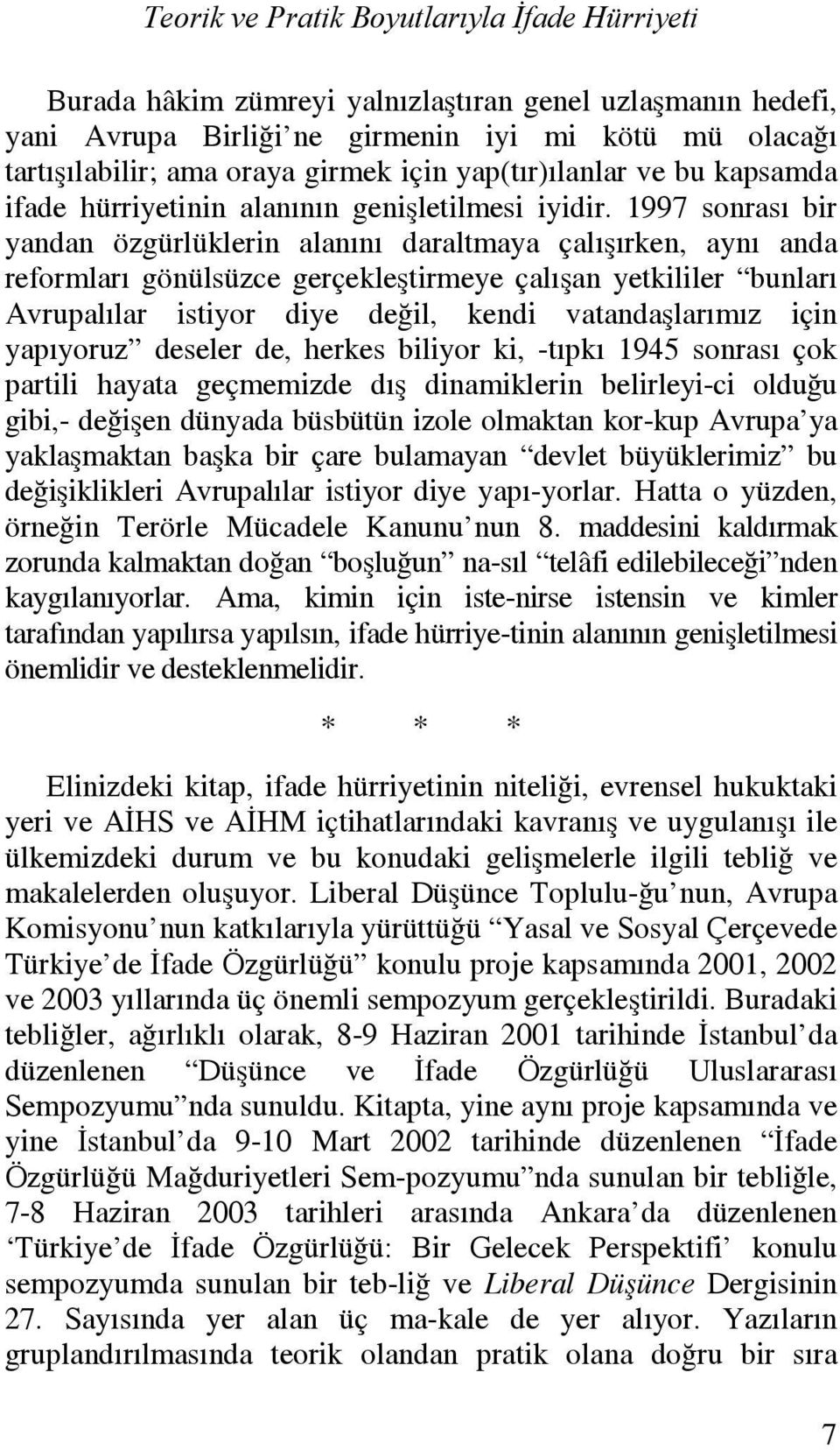 1997 sonrası bir yandan özgürlüklerin alanını daraltmaya çalışırken, aynı anda reformları gönülsüzce gerçekleştirmeye çalışan yetkililer bunları Avrupalılar istiyor diye değil, kendi vatandaşlarımız