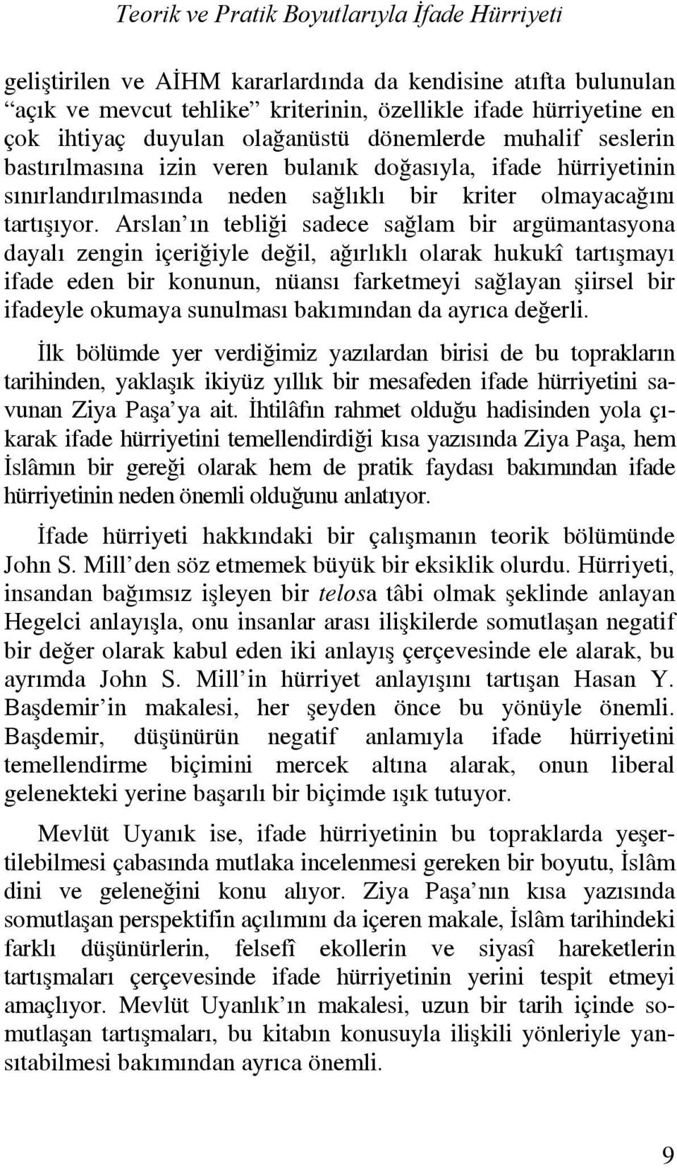 Arslan ın tebliği sadece sağlam bir argümantasyona dayalı zengin içeriğiyle değil, ağırlıklı olarak hukukî tartışmayı ifade eden bir konunun, nüansı farketmeyi sağlayan şiirsel bir ifadeyle okumaya