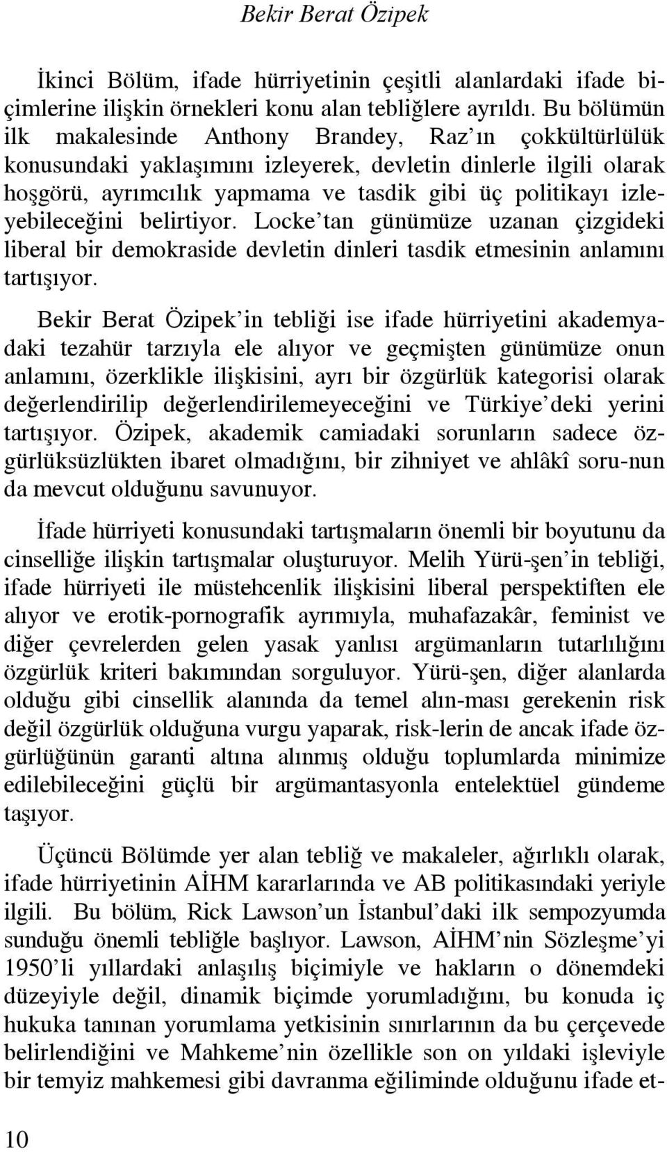 izleyebileceğini belirtiyor. Locke tan günümüze uzanan çizgideki liberal bir demokraside devletin dinleri tasdik etmesinin anlamını tartışıyor.