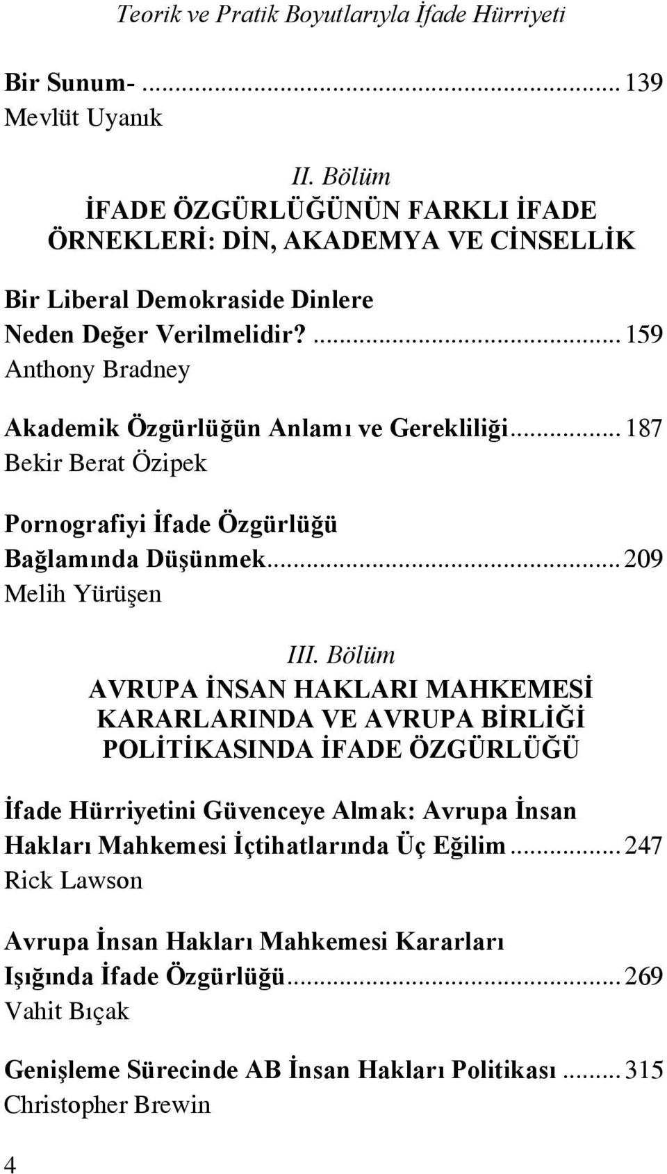 ...159 Anthony Bradney Akademik Özgürlüğün Anlamı ve Gerekliliği...187 Bekir Berat Özipek Pornografiyi İfade Özgürlüğü Bağlamında Düşünmek...209 Melih Yürüşen III.