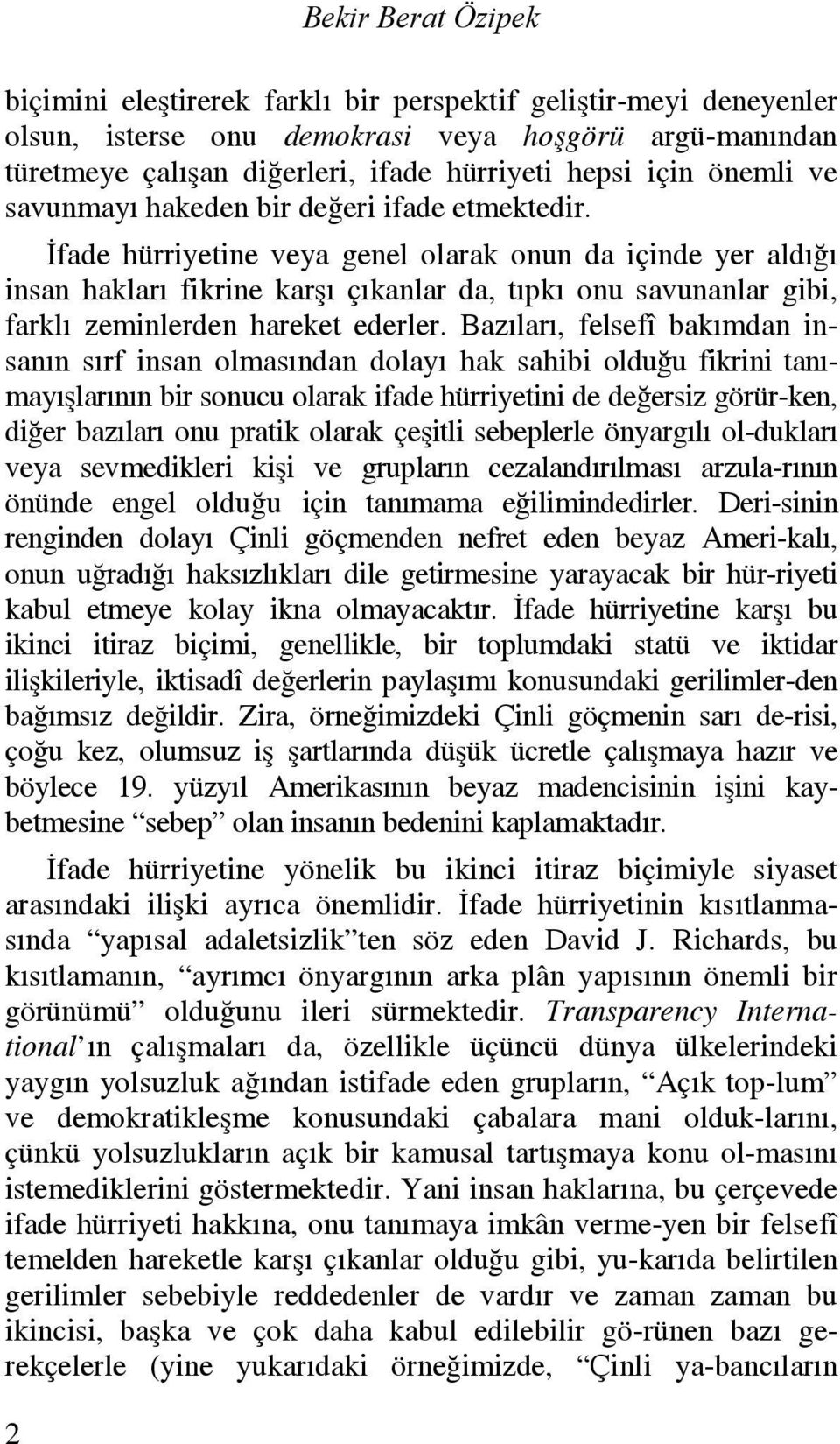 İfade hürriyetine veya genel olarak onun da içinde yer aldığı insan hakları fikrine karşı çıkanlar da, tıpkı onu savunanlar gibi, farklı zeminlerden hareket ederler.