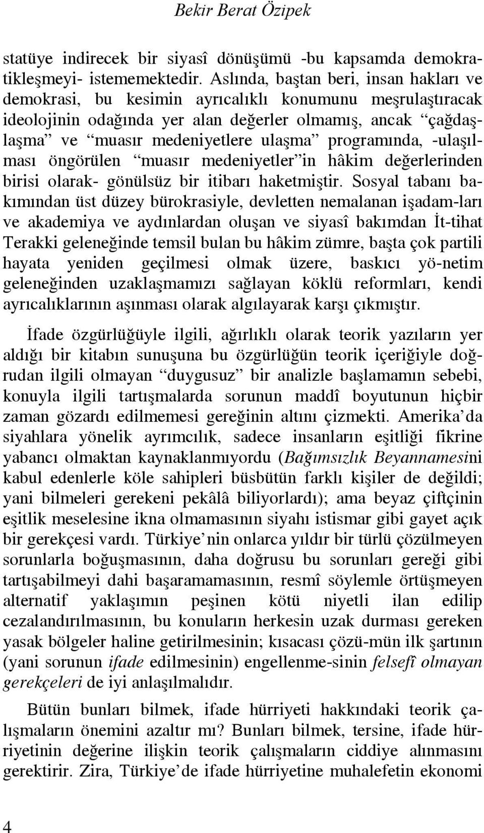 programında, -ulaşılması öngörülen muasır medeniyetler in hâkim değerlerinden birisi olarak- gönülsüz bir itibarı haketmiştir.