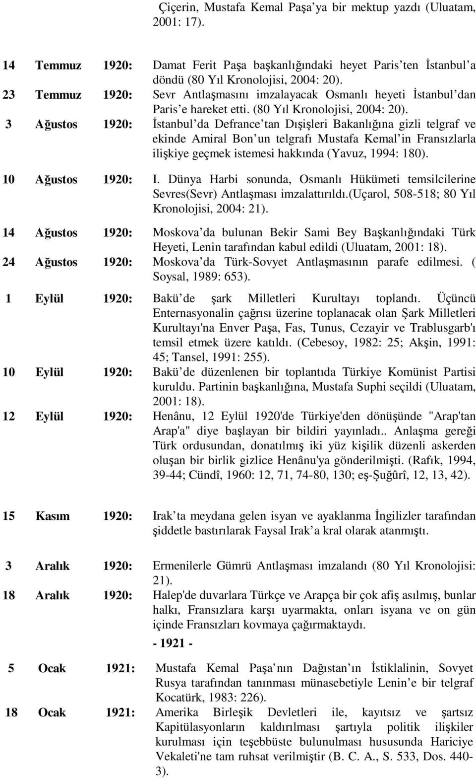 3 Ağustos 1920: Đstanbul da Defrance tan Dışişleri Bakanlığına gizli telgraf ve ekinde Amiral Bon un telgrafı Mustafa Kemal in Fransızlarla ilişkiye geçmek istemesi hakkında (Yavuz, 1994: 180).