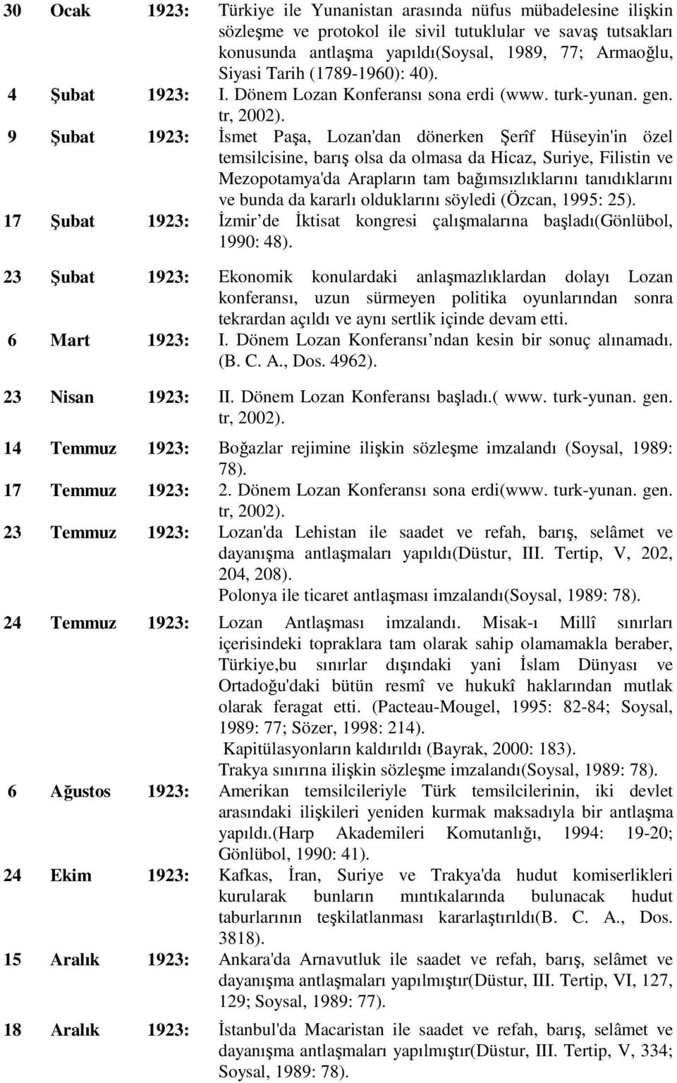 9 Şubat 1923: Đsmet Paşa, Lozan'dan dönerken Şerîf Hüseyin'in özel temsilcisine, barış olsa da olmasa da Hicaz, Suriye, Filistin ve Mezopotamya'da Arapların tam bağımsızlıklarını tanıdıklarını ve