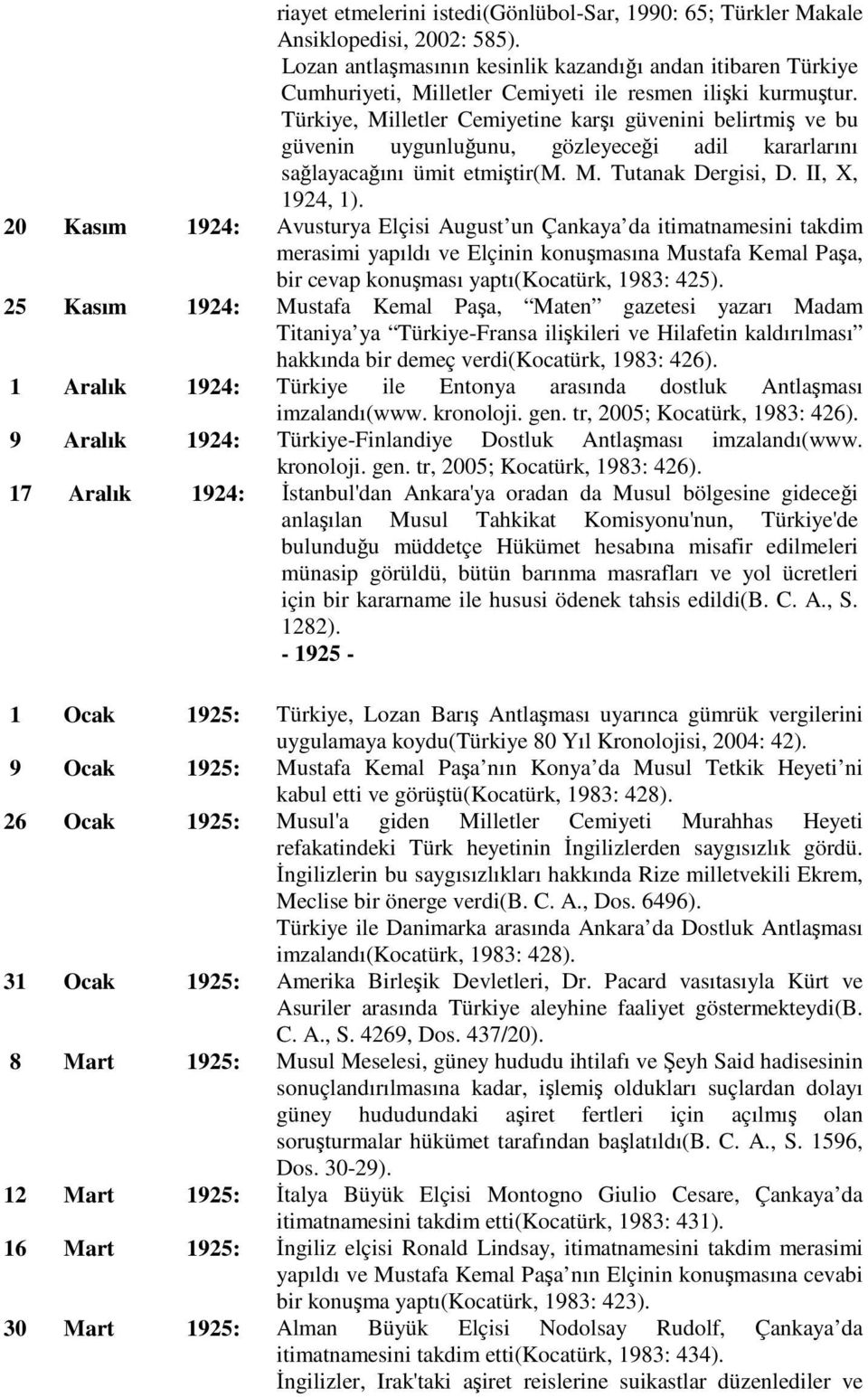 Türkiye, Milletler Cemiyetine karşı güvenini belirtmiş ve bu güvenin uygunluğunu, gözleyeceği adil kararlarını sağlayacağını ümit etmiştir(m. M. Tutanak Dergisi, D. II, X, 1924, 1).