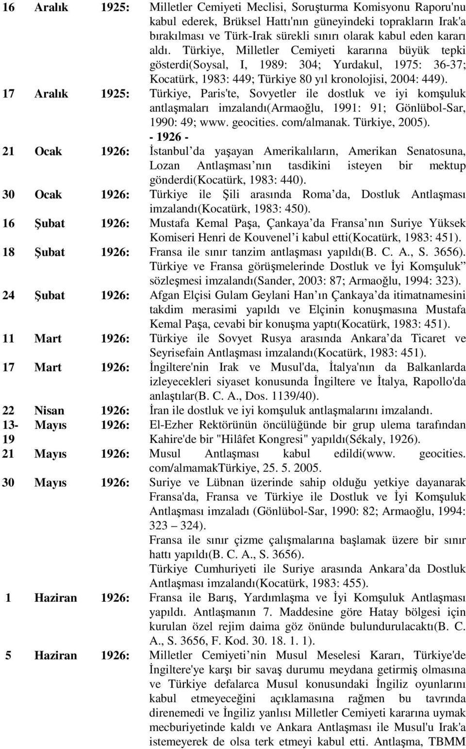 17 Aralık 1925: Türkiye, Paris'te, Sovyetler ile dostluk ve iyi komşuluk antlaşmaları imzalandı(armaoğlu, 1991: 91; Gönlübol-Sar, 1990: 49; www. geocities. com/almanak. Türkiye, 2005).