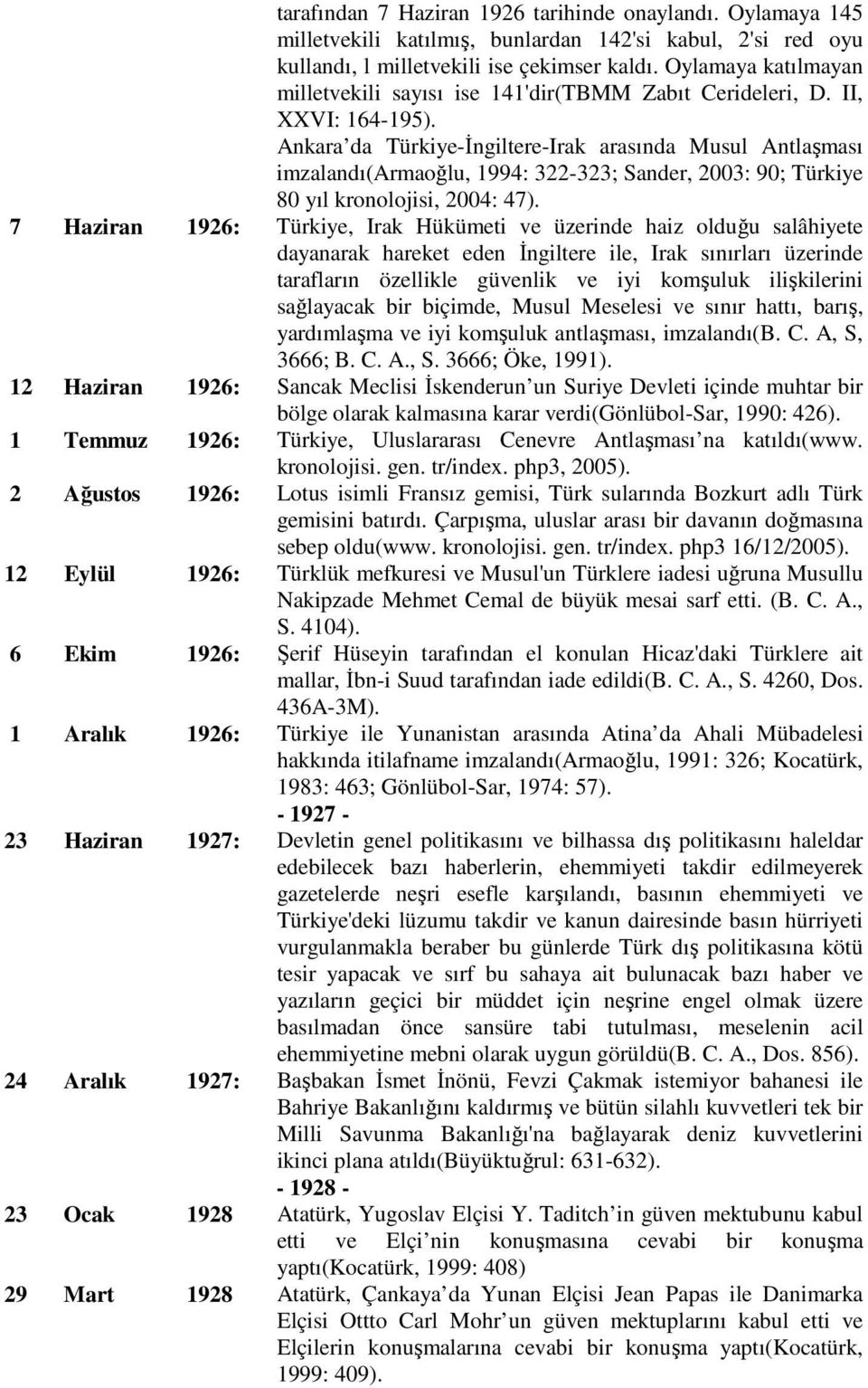 Ankara da Türkiye-Đngiltere-Irak arasında Musul Antlaşması imzalandı(armaoğlu, 1994: 322-323; Sander, 2003: 90; Türkiye 80 yıl kronolojisi, 2004: 47).