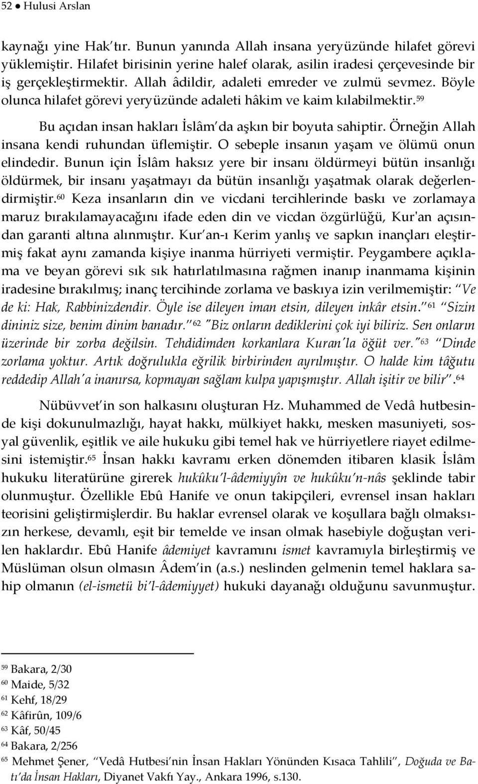 Örneğin Allah insana kendi ruhundan üflemiştir. O sebeple insanın yaşam ve ölümü onun elindedir.