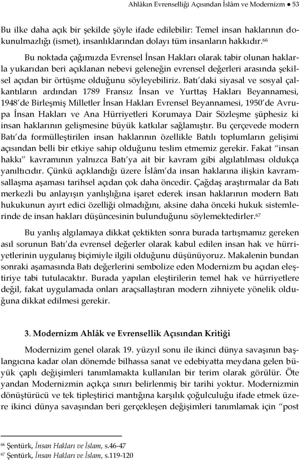 66 Bu noktada çağımızda Evrensel İnsan Hakları olarak tabir olunan haklarla yukarıdan beri açıklanan nebevi geleneğin evrensel değerleri arasında şekilsel açıdan bir örtüşme olduğunu söyleyebiliriz.