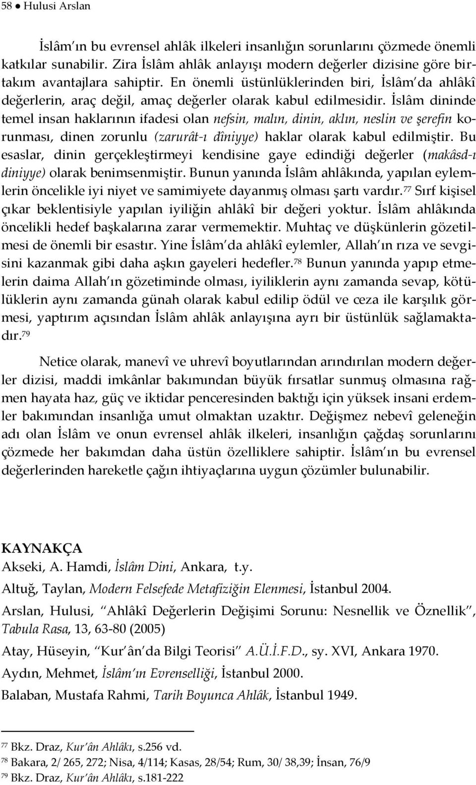 İslâm dininde temel insan haklarının ifadesi olan nefsin, malın, dinin, aklın, neslin ve şerefin korunması, dinen zorunlu (zarurât-ı dîniyye) haklar olarak kabul edilmiştir.