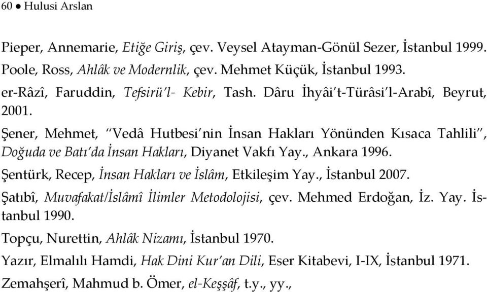Şener, Mehmet, Vedâ Hutbesi nin İnsan Hakları Yönünden Kısaca Tahlili, Doğuda ve Batı da İnsan Hakları, Diyanet Vakfı Yay., Ankara 1996.