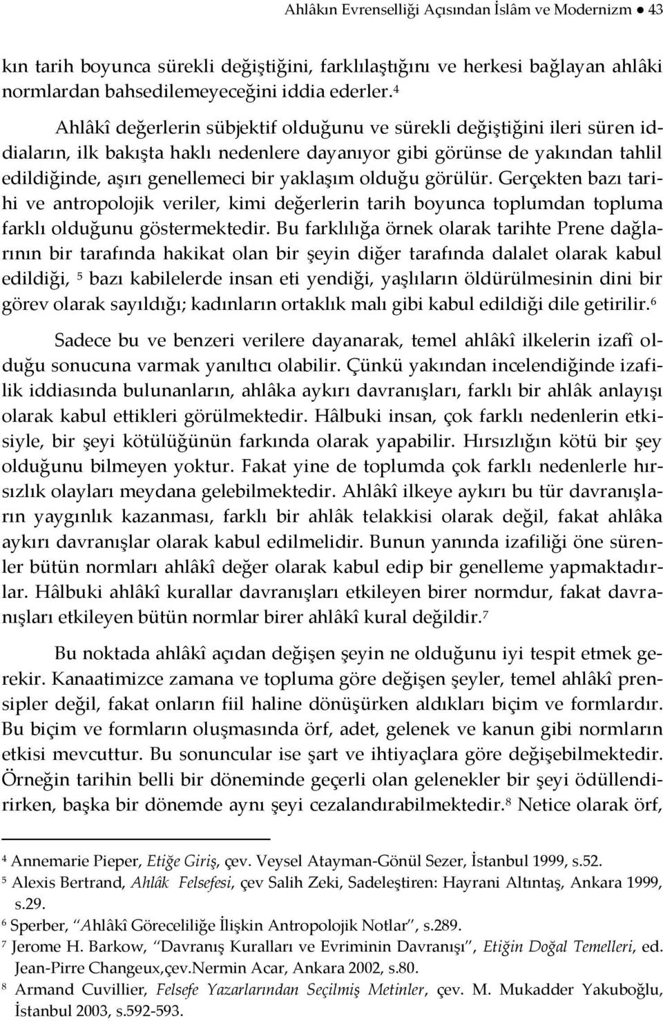 olduğu görülür. Gerçekten bazı tarihi ve antropolojik veriler, kimi değerlerin tarih boyunca toplumdan topluma farklı olduğunu göstermektedir.