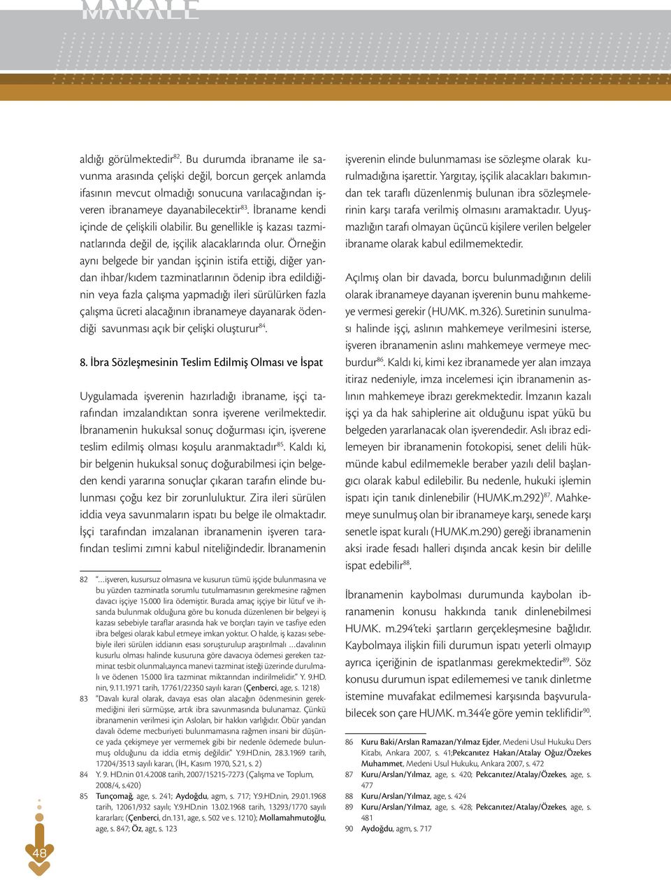 Örneğin aynı belgede bir yandan işçinin istifa ettiği, diğer yandan ihbar/kıdem tazminatlarının ödenip ibra edildiğinin veya fazla çalışma yapmadığı ileri sürülürken fazla çalışma ücreti alacağının