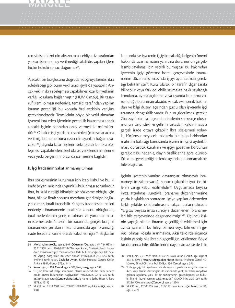 Ancak vekilin ibra sözleşmesi yapabilmesi özel bir yetkinin varlığı koşuluna bağlanmıştır (HUMK m.63).