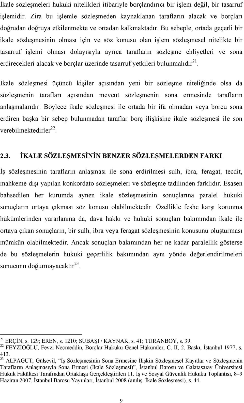 Bu sebeple, ortada geçerli bir ikale sözleşmesinin olması için ve söz konusu olan işlem sözleşmesel nitelikte bir tasarruf işlemi olması dolayısıyla ayrıca tarafların sözleşme ehliyetleri ve sona