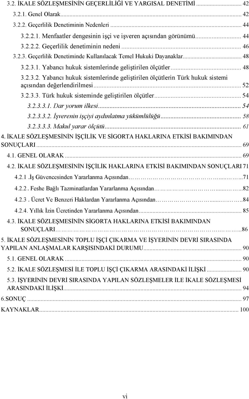 .. 52 3.2.3.3. Türk hukuk sisteminde geliştirilen ölçütler... 54 3.2.3.3.1. Dar yorum ilkesi... 54 3.2.3.3.2. İşverenin işçiyi aydınlatma yükümlülüğü... 58 3.2.3.3.3. Makul yarar ölçütü... 61 4.