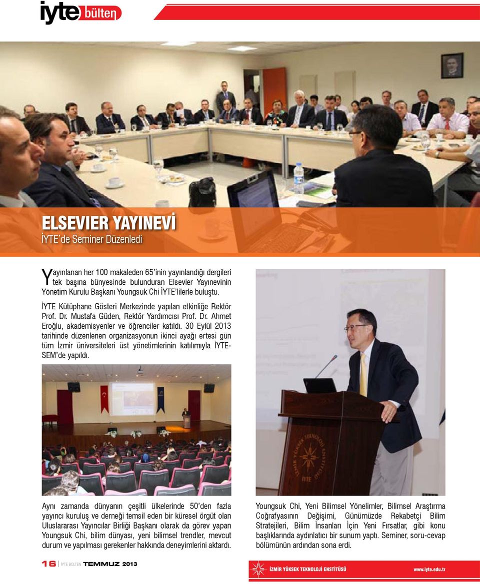 30 Eylül 2013 tarihinde düzenlenen organizasyonun ikinci ayağı ertesi gün tüm İzmir üniversiteleri üst yönetimlerinin katılımıyla İYTE- SEM de yapıldı.