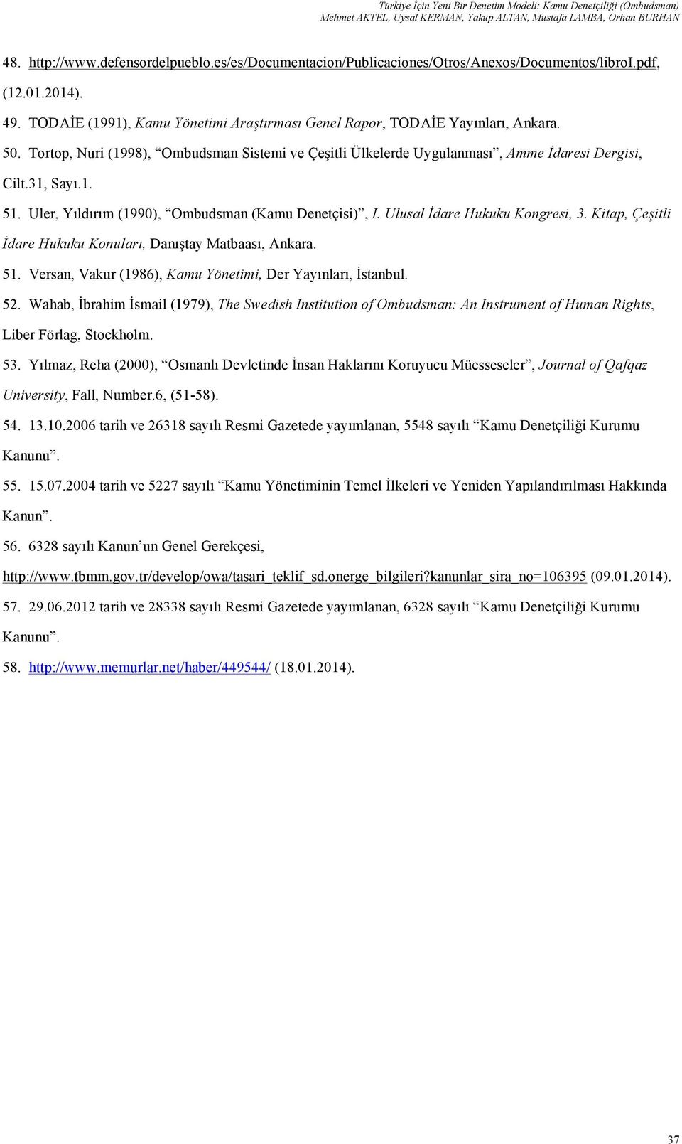 Tortop, Nuri (1998), Ombudsman Sistemi ve Çeşitli Ülkelerde Uygulanması, Amme İdaresi Dergisi, Cilt.31, Sayı.1. 51. Uler, Yıldırım (1990), Ombudsman (Kamu Denetçisi), I.